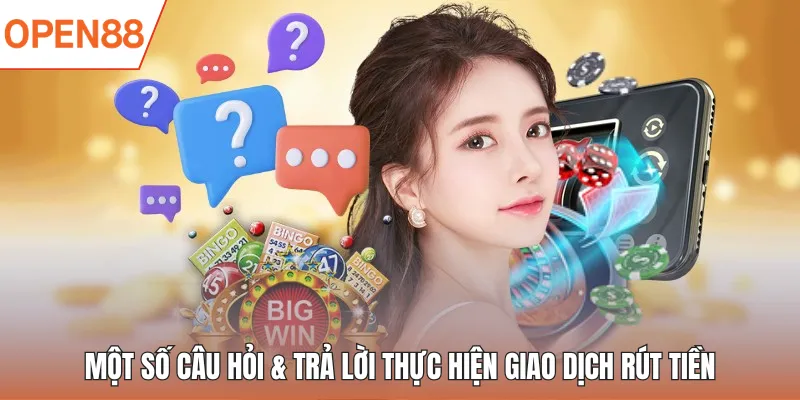 Một số câu hỏi & trả lời thực hiện giao dịch rút tiền